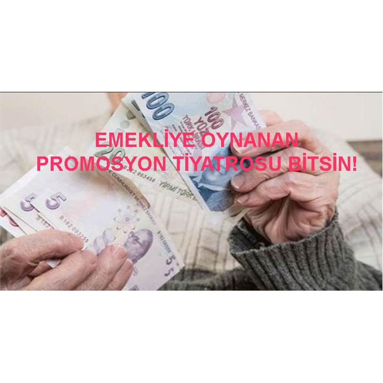 EMEKLİYE OYNANAN PROMOSYON TİYATROSU BİTSİN!